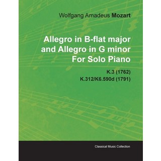 Allegro in B-Flat Major and Allegro in G Minor by Wolfgang Amadeus Mozart for Solo Piano K.3 (1762) ... 平裝版, Classic Music Collection, 英文