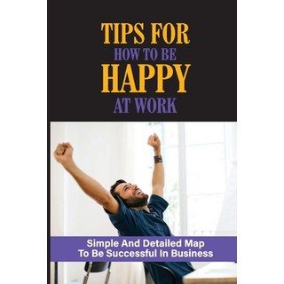 (英文圖書) Tips For How To Be Happy At Work: Simple And Detailed Map To Be Successful In Business: Unloc... 平裝版, Independently Published, 英文