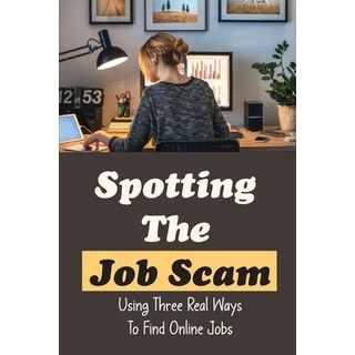 (英文圖書) Spotting The Job Scam: Using Three Real Ways To Find Online Jobs: Online Job Resources 平裝版, Independently Published, 英文