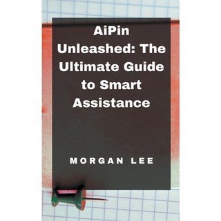 (英文圖書) AiPin Unleashed: The Ultimate Guide to Smart Assistance 平裝版, Morgan Lee, 英文