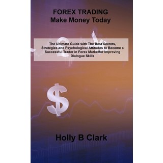 (英文圖書) FOREX TRADING Make Money Today: The Ultimate Guide with The Best Secrets Strategies and Psyc... 精裝版, Holly B Clark, 英文