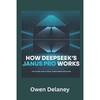 (英文圖書) How DeepSeek's Janus Pro Works: The Cutting-Edge AI Model Transforming Innovation 平裝版, Independently Published, 英文