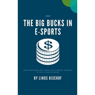 The Big Bucks in E-Sports: How companies are using the current upswing in the e-sports scene 平裝版, Independently Published, 英文