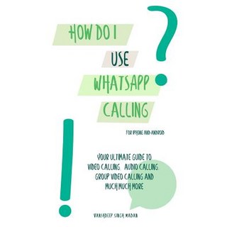 How do I use WhatsApp Calling?!: (Book 2) iPhone and Android 平裝版, Independently Published, 英語