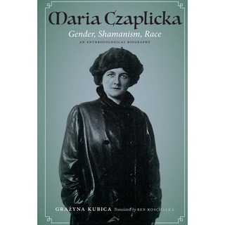 Maria Czaplicka: Gender Shamanism Race 精裝版, University of Nebraska Press, 英文