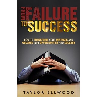 From Failure To Success: How to Transform your Mistakes and Failures into Opportunities and Success 平裝版, Independently Published, 英文