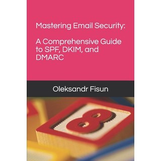 (英文圖書) Mastering Email Security: A Comprehensive Guide to SPF DKIM and DMARC 平裝版, Independently Published, 英文