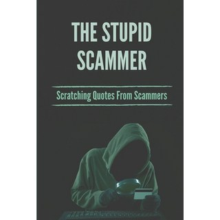 (英文圖書) The Stupid Scammer: Scratching Quotes From Scammers: Fraud Detection 平裝版, Independently Published, 英文