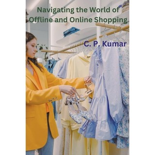 (英文圖書) Navigating the World of Offline and Online Shopping 平裝版, C. P. Kumar, 英文