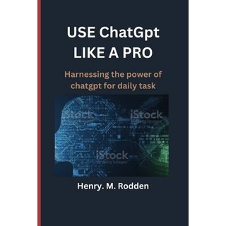 (英文圖書) USE ChatGpt LIKE A PRO: Harnessing the power of ChatGpt for daily tasks. 平裝版, Independently Published, 英文