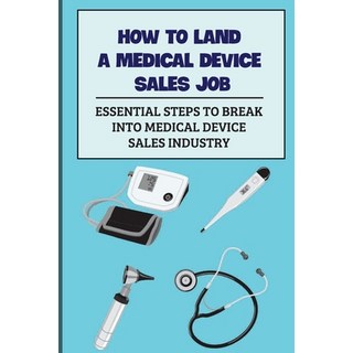 (英文圖書) How To Land A Medical Device Sales Job: Essential Steps To Break Into Medical Device Sales In... 平裝版, Independently Published, 英文