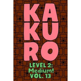 Kakuro Level 2: Medium! Vol. 13: Play Kakuro 14x14 Grid Medium Level Number Based Crossword Puzzle P... 平裝版, Independently Published, 英文