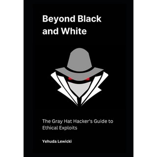 (英文圖書) Beyond Black and White: The Gray Hat Hacker's Guide to Ethical Exploits 平裝版, Independently Published, 英文