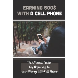 (英文書) Earning 500$ With A Cell Phone： The Ultimate Guides For Beginners To Earn Money With Cell Pho... 平裝版, 獨立出版, 英文