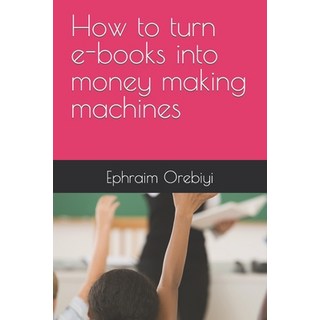 (英文圖書) How to turn e-books into money making machines 平裝版, Independently Published, 英文