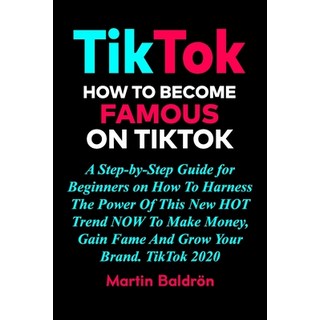 TikTok - How to Become Famous on TikTok: A Step-by-Step Guide for Beginners on How To Harness The Po... 平裝版, Independently Published, 英文