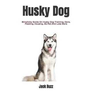 (英文圖書) Husky Dog: Simplicity Guide On Husky Dog Training Care Feeding Housing As Pet And Lots More 平裝版, Independently Published, 英文