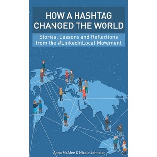 How a Hashtag Changed the World: Stories Lessons and Reflections from the #LinkedInLocal Movement 平裝版, Anna\McAfee#pty Ltd, 英文