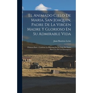 (英文圖書) El Animado Cielo De Maria San Joaquin Padre De La Virgen Madre Y Glorioso En Su Admirable V... 精裝版, Legare Street Press, 英文