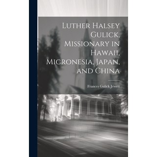 (英文圖書) Luther Halsey Gulick Missionary in Hawaii Micronesia Japan and China 精裝版, Legare Street Press, 英文