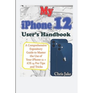 My iPhone 12 User's Handbook: A Comprehensive Expository Guide to Master the Use of Your iPhone 12 +... 平裝版, Independently Published, 英文