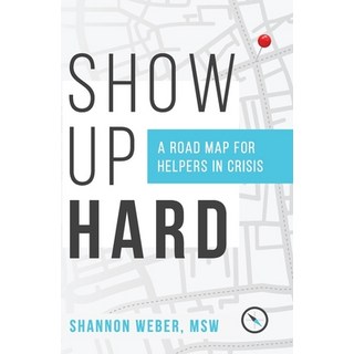 Show Up Hard: A Road Map for Helpers in Crisis 平裝版, Independently Published, 英文