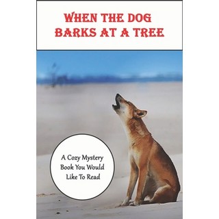When The Dog Barks At A Tree_ A Cozy Mystery Book You Would Like To Read: Animal Detective Fiction 平裝版, Independently Published, 英文