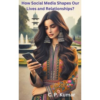 (英文圖書) How Social Media Shapes Our Lives and Relationships? 平裝版, C. P. Kumar, 英文