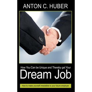 How You Can be Unique and Thereby get Your Dream Job: How to make yourself irresistible to your futu... 平裝版, Books on Demand, 英文