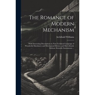 (英文圖書) The Romance of Modern Mechanism: With Interesting Descriptions in Non-technical Language of W... 平裝版, Legare Street Press, 英文