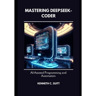 (英文圖書) Mastering DeepSeek-Coder: AI-Assisted Programming and Automation 平裝版, Independently Published, 英文
