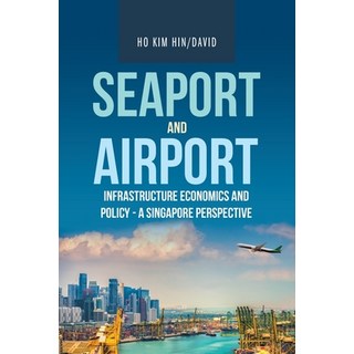 Seaport and Airport Infrastructure Economics and Policy - a Singapore Perspective 平裝版, Partridge Publishing Singapore, 英文