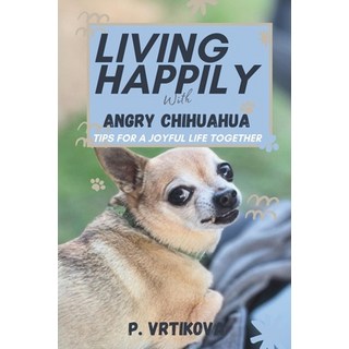 (英文圖書) Living Happily with Angry Chihuahua: Tips for a Joyful Life Together 平裝版, Independently Published, 英文