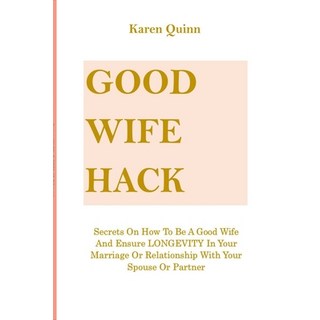 Good Wife Hack: Secrets On How To Be A Good Wife And Ensure LONGEVITY In Your Marriage Or Relationsh... 平裝版, Independently Published, 英文