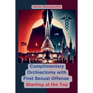 (英文圖書) Complimentary Orchiectomy with First Sexual Offense: Starting at the Top 平裝版, Writers Sidekick Publishing, 英文