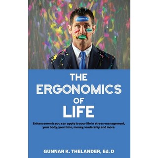 The Ergonomics of Life: Enhancements you can apply to your life in stress-management your body you... 平裝版, Gkt Ventures, LLC, 英文