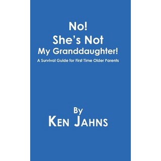 (英文圖書) No! She's Not My Granddaughter!: A Survival Guide for First Time Older Parents 平裝版, Authorhouse, 英文