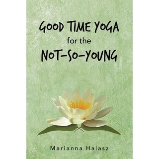 Good Time Yoga for the Not-So-Young 平裝版, Balboa Press Au, 英文