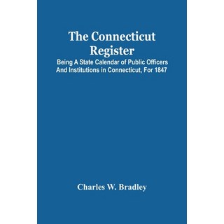 The Connecticut Register; Being A State Calendar Of Public Officers And Institutions In Connecticut ... 平裝版, Alpha Edition, 英文