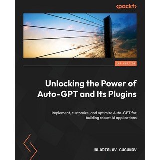 (英文圖書) Unlocking the Power of Auto-GPT and Its Plugins: Implement customize and opti... 平裝版, Packt Publishing, 英文