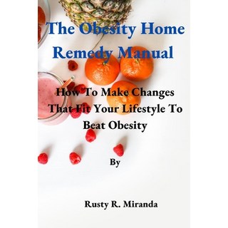 (英文圖書) The Obesity Home Remedy Manual: How To Make Changes That Fit Your Lifestyle To Beat Obesity 平裝版, Independently Published, 英文