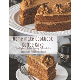 Home Make Cookbook Coffee: The Highest Rated Yummy Coffee Cake Cookbook You Should Read 平裝版, Independently Published, 英文