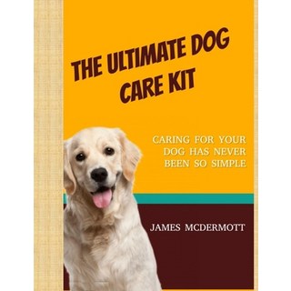 The Ultimate Dog Care Kit: Caring For Your Dog Has Never Been So Simple 平裝版, Independently Published, 英文