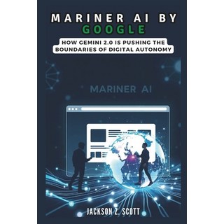 (英文圖書) Mariner AI by Google: How Gemini 2.0 is Pushing the Boundaries of Digital Auton... 平裝版, Independently Published, 英文