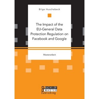 The Impact of the EU-General Data Protection Regulation on Facebook and Google 平裝版, Bachelor + Master Publishing, 英文