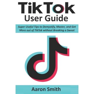 TikTok User Guide: Super Useful Tips to Demystify Master and Get More out of TikTok without Breaki... 平裝版, Independently Published, 英文