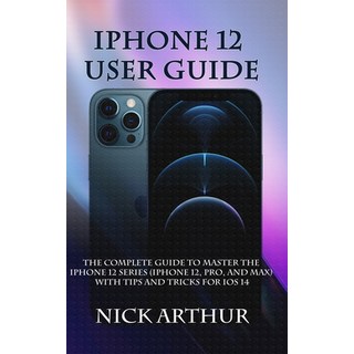 iPhone 12 User Guide: The Complete Guide to Master the iPhone 12 Series (iPhone 12 Pro and Max) Wi... 平裝版, Independently Published, 英文