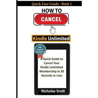 How To Cancel Kindle Unlimited: A Quick Guide to Cancel Your Kindle Unlimited Membership in 30 Secon... 平裝版, Independently Published, 英文