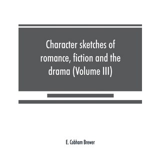 (英文圖書) Character sketches of romance fiction and the drama (Volume III) 平裝版, Alpha Edition, 英文