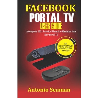 Facebook Portal TV User Guide: A Complete 2021 Practical Manual to Maximize Your New Portal TV 平裝版, Independently Published, 英文